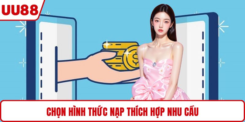 Chọn hình thức nạp thích hợp nhu cầu