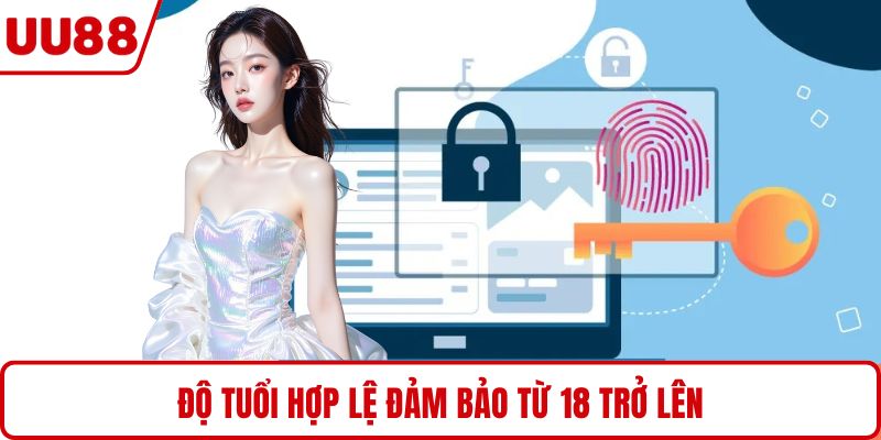 Độ tuổi hợp lệ đảm bảo từ 18 trở lên