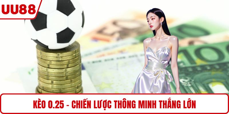 Kèo 0.25 - Chiến lược thông minh thắng lớn