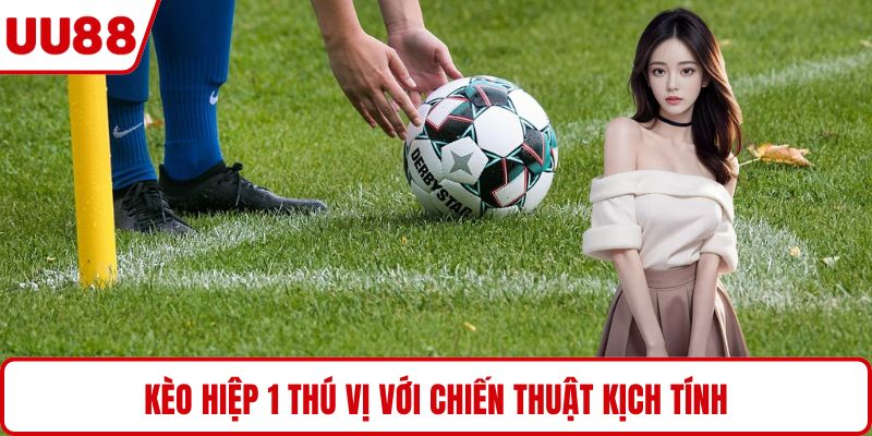 Kèo hiệp 1 thú vị với chiến thuật kịch tính