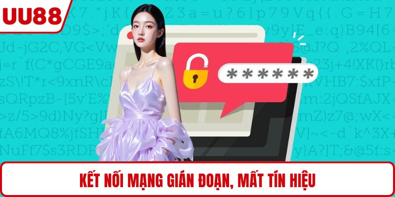 Kết nối mạng gián đoạn, mất tín hiệu
