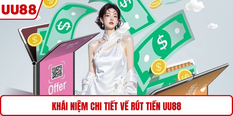 Khái niệm chi tiết về rút tiền UU88