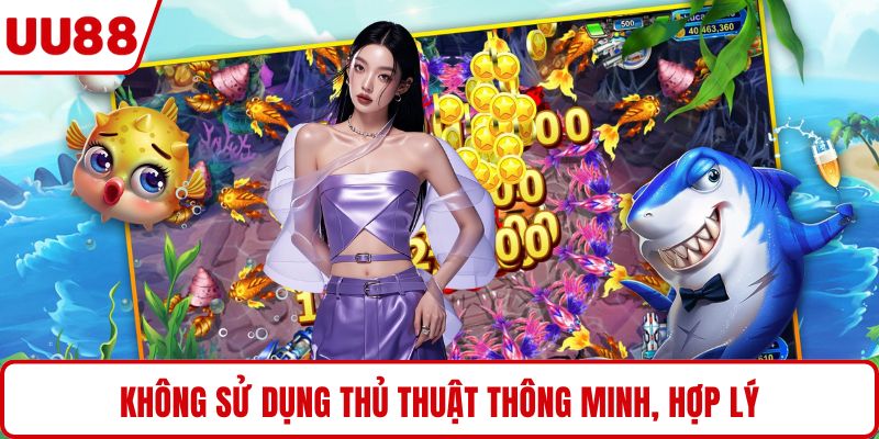 Không sử dụng thủ thuật thông minh, hợp lý