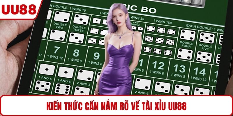 Kiến thức cần nắm rõ về tài xỉu UU88