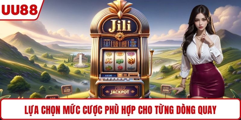 Lựa chọn mức cược phù hợp cho từng dòng quay