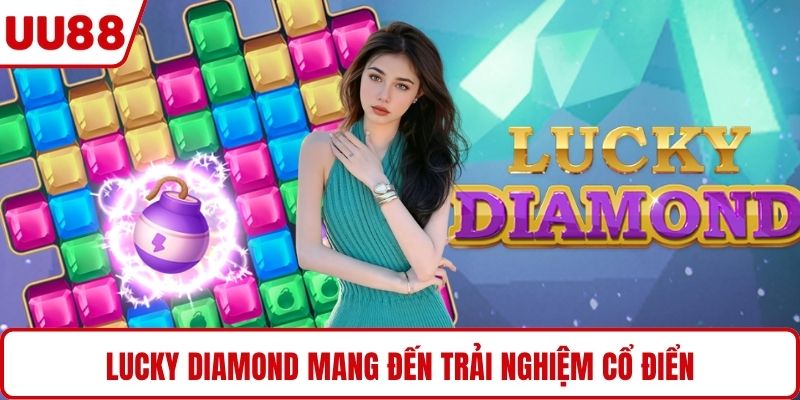 Lucky Diamond mang đến trải nghiệm cổ điển