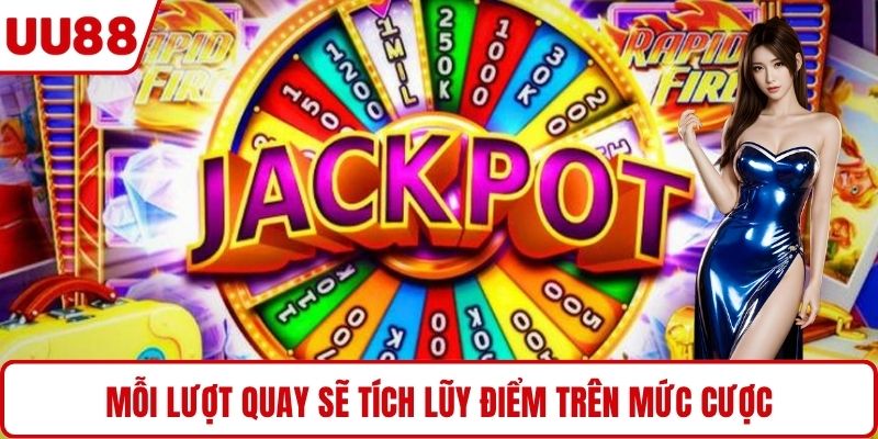 Mỗi lượt quay sẽ tích lũy điểm trên mức cược