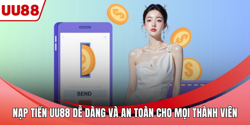 Nạp Tiền UU88 Dễ Dàng Và An Toàn Cho Mọi Thành Viên