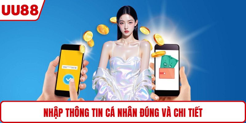 Nhập thông tin cá nhân đúng và chi tiết