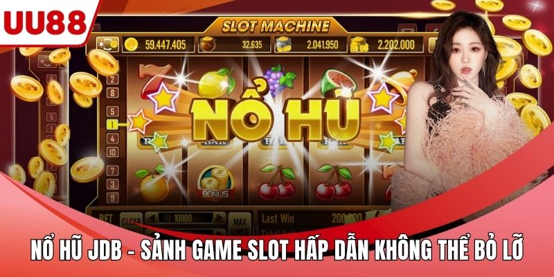 Nổ Hũ JDB - Sảnh Game Slot Hấp Dẫn Không Thể Bỏ Lỡ