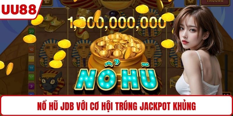 Nổ hũ JDB với cơ hội trúng Jackpot khủng