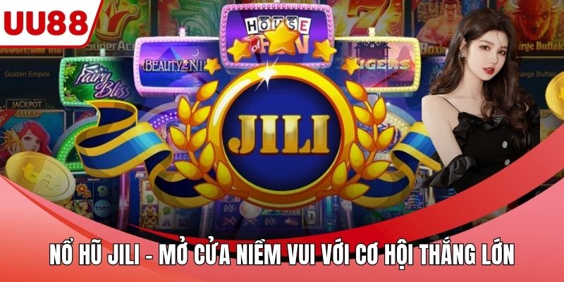 Nổ Hũ JILI – Mở Cửa Niềm Vui Với Cơ Hội Thắng Lớn