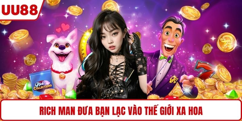 Rich Man đưa bạn lạc vào thế giới xa hoa