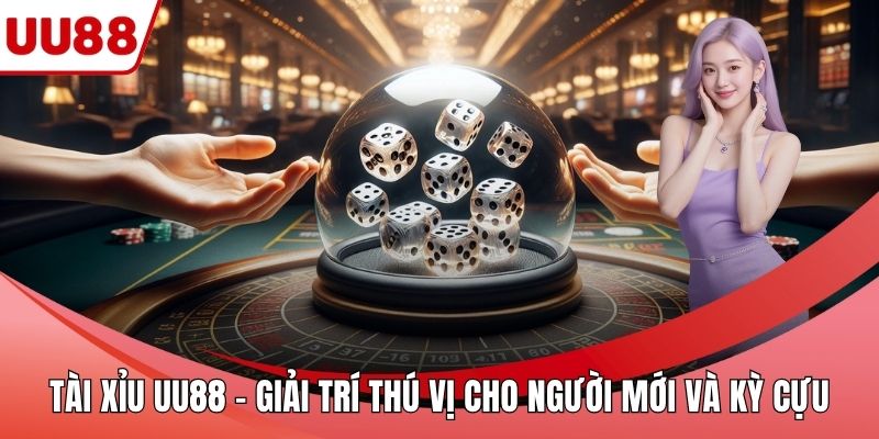 Tài Xỉu UU88 – Giải Trí Thú Vị Cho Người Mới Và Kỳ Cựu