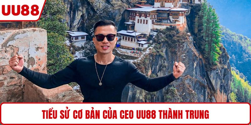 Tiểu sử cơ bản của CEO UU88 Thành Trung
